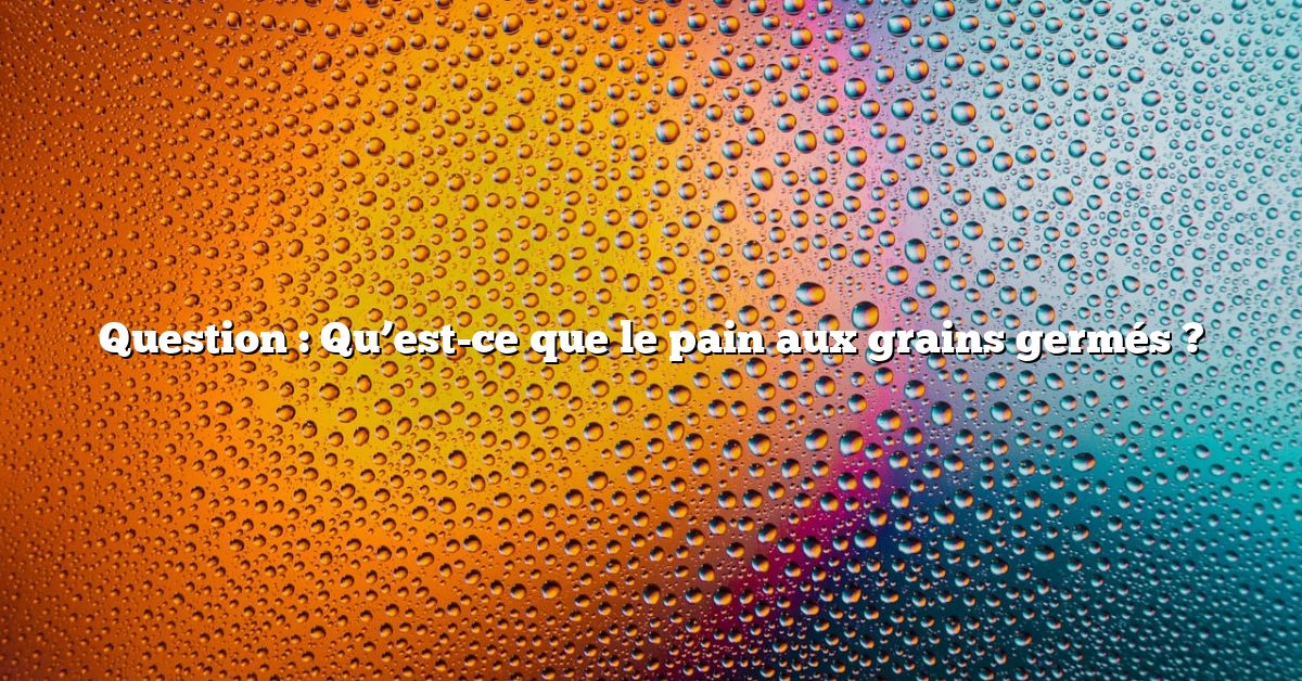 Question : Qu’est-ce que le pain aux grains germés ?